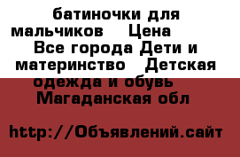 батиночки для мальчиков  › Цена ­ 350 - Все города Дети и материнство » Детская одежда и обувь   . Магаданская обл.